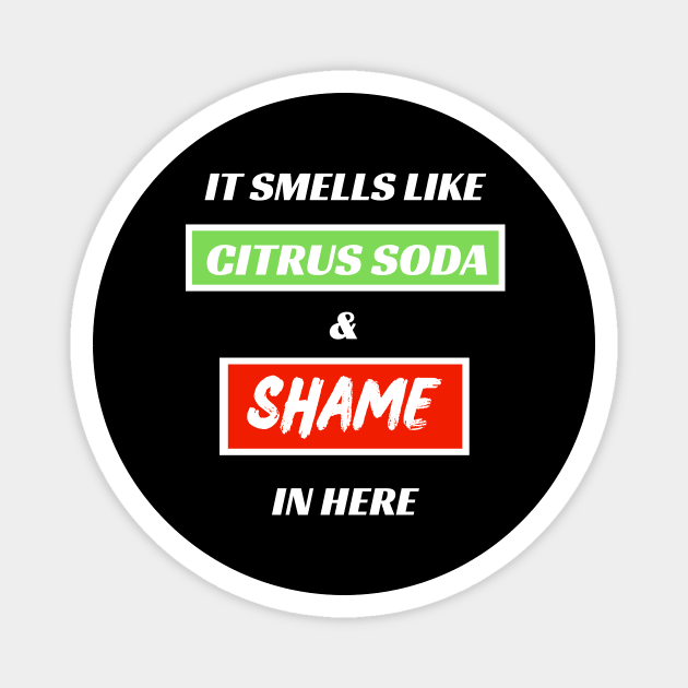 It Smells Like Citrus Soda and Shame In Here Magnet by MotleyRidge